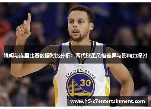 姚明与库里比赛数据对比分析:两代球星风格差异与影响力探讨 姚明与库里比赛数据对比分析:两代球星风格差异与影响力探讨