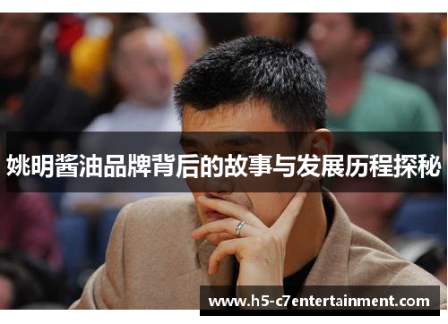 姚明酱油品牌背后的故事与发展历程探秘 姚明酱油品牌背后的故事与发展历程探秘
