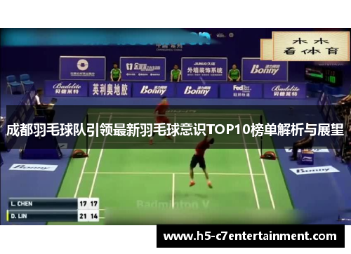成都羽毛球队引领最新羽毛球意识TOP10榜单解析与展望