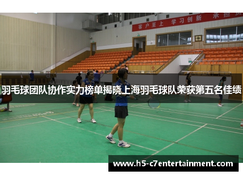 羽毛球团队协作实力榜单揭晓上海羽毛球队荣获第五名佳绩