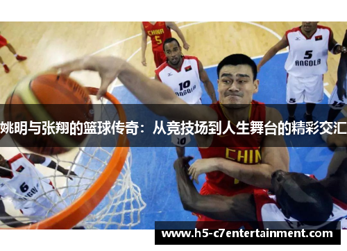 姚明与张翔的篮球传奇：从竞技场到人生舞台的精彩交汇