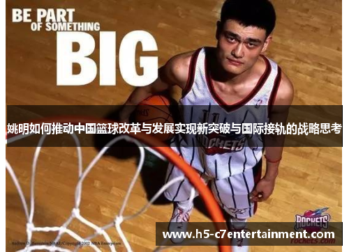 姚明如何推动中国篮球改革与发展实现新突破与国际接轨的战略思考