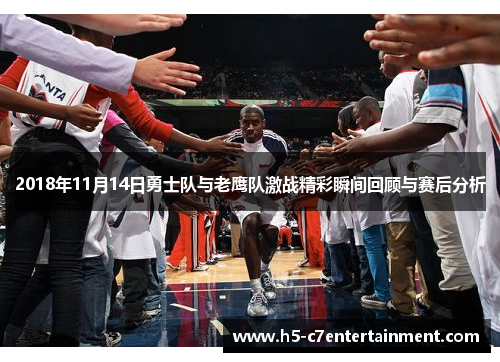 2018年11月14日勇士队与老鹰队激战精彩瞬间回顾与赛后分析