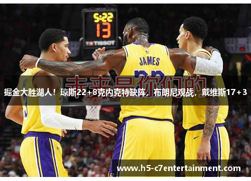 掘金大胜湖人!琼斯22+8克内克特缺阵,布朗尼观战,戴维斯17+3 掘金大胜湖人!琼斯22+8克内克特缺阵,布朗尼观战,戴维斯17+3