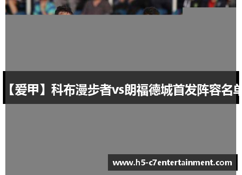 【爱甲】科布漫步者vs朗福德城首发阵容名单 【爱甲】科布漫步者vs朗福德城首发阵容名单