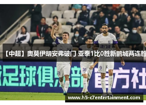 【中超】奥莫伊胡安弗破门 亚泰1比0胜新鹏城两连胜